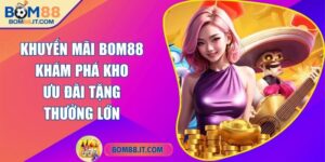 Khuyến mãi BOM88 - Khám phá kho ưu đãi tặng thưởng lớn