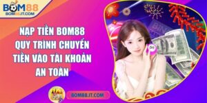 Nạp tiền BOM88 - Quy trình chuyển tiền vào tài khoản an toàn